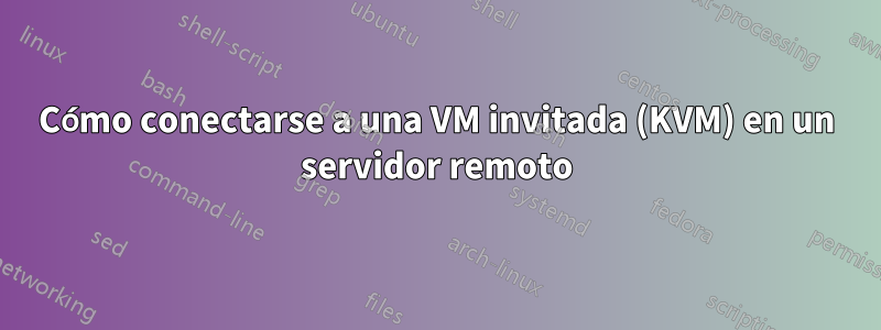 Cómo conectarse a una VM invitada (KVM) en un servidor remoto