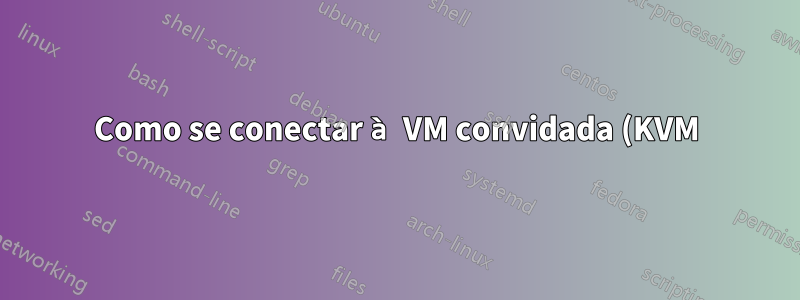Como se conectar à VM convidada (KVM) em um servidor remoto