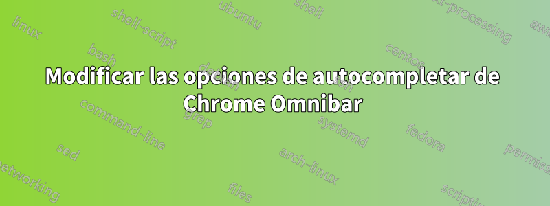 Modificar las opciones de autocompletar de Chrome Omnibar