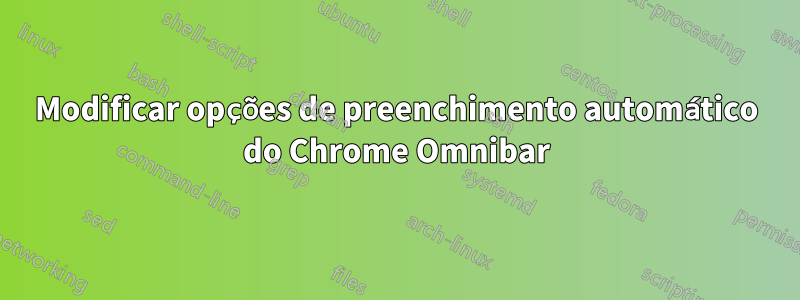 Modificar opções de preenchimento automático do Chrome Omnibar