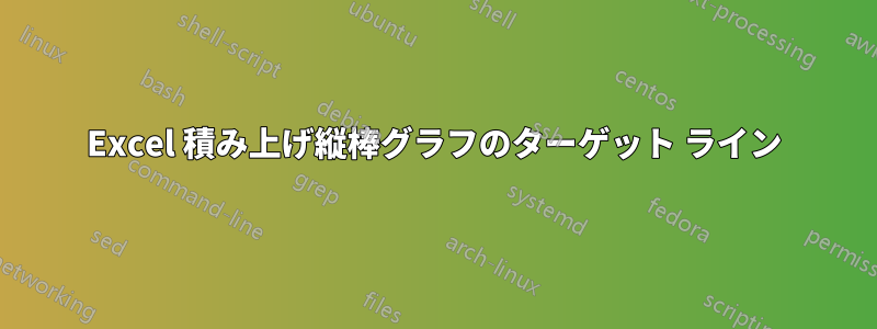 Excel 積み上げ縦棒グラフのターゲット ライン