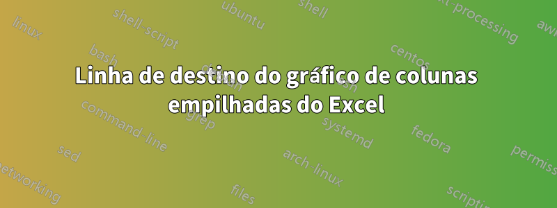 Linha de destino do gráfico de colunas empilhadas do Excel