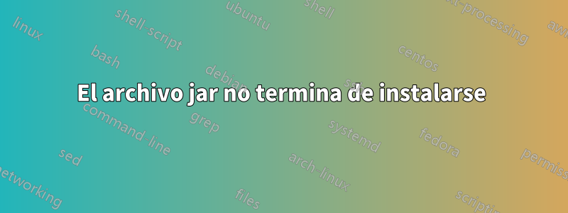 El archivo jar no termina de instalarse