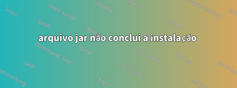 arquivo jar não conclui a instalação