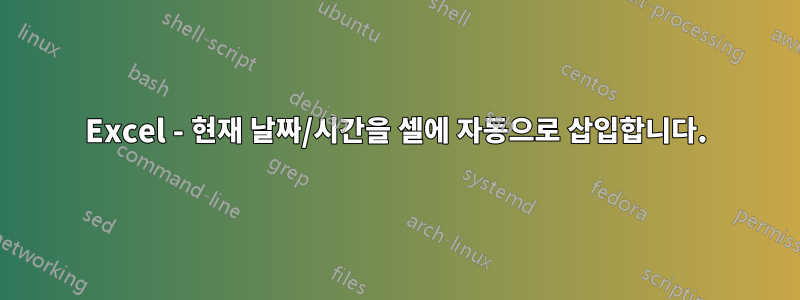 Excel - 현재 날짜/시간을 셀에 자동으로 삽입합니다.