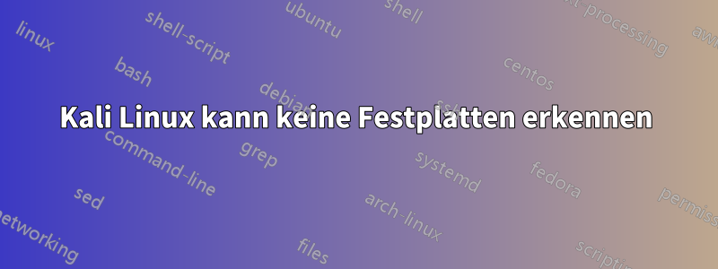 Kali Linux kann keine Festplatten erkennen