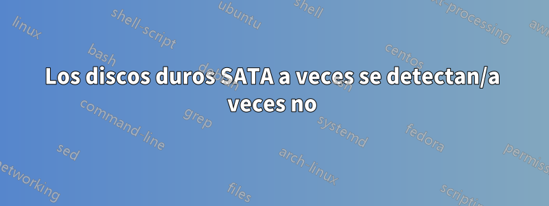 Los discos duros SATA a veces se detectan/a veces no