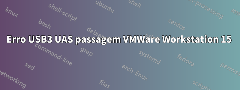 Erro USB3 UAS passagem VMWare Workstation 15