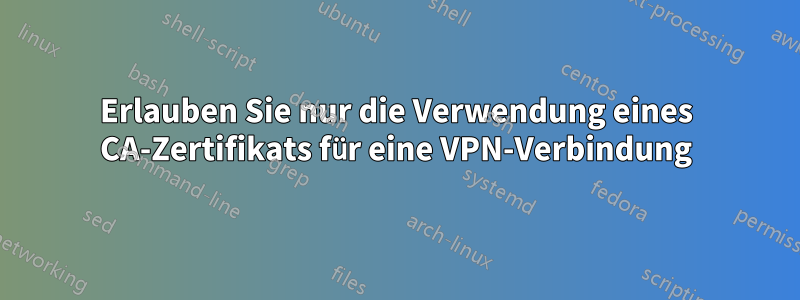 Erlauben Sie nur die Verwendung eines CA-Zertifikats für eine VPN-Verbindung