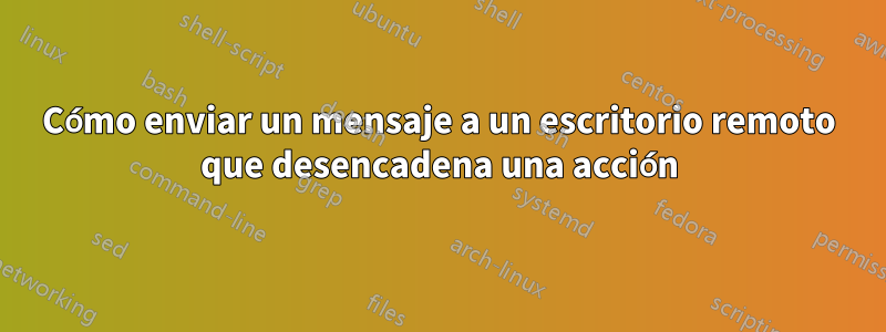 Cómo enviar un mensaje a un escritorio remoto que desencadena una acción