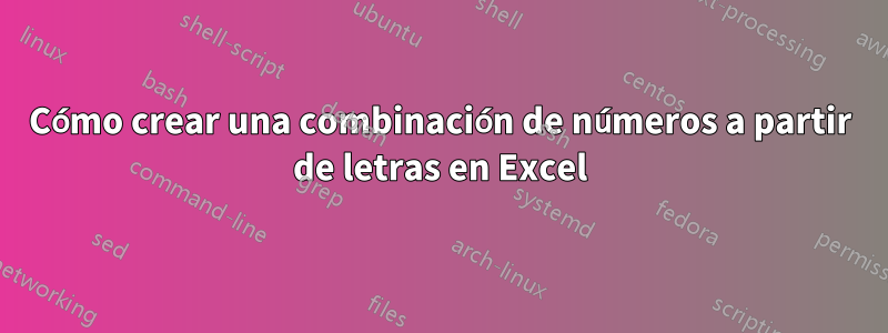 Cómo crear una combinación de números a partir de letras en Excel