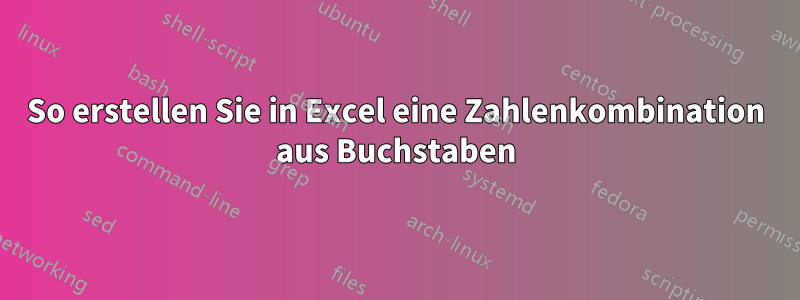 So erstellen Sie in Excel eine Zahlenkombination aus Buchstaben