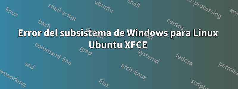 Error del subsistema de Windows para Linux Ubuntu XFCE