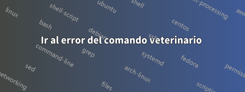 Ir al error del comando veterinario