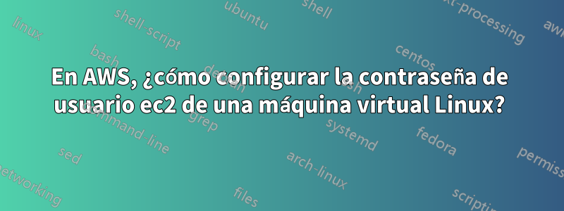 En AWS, ¿cómo configurar la contraseña de usuario ec2 de una máquina virtual Linux?