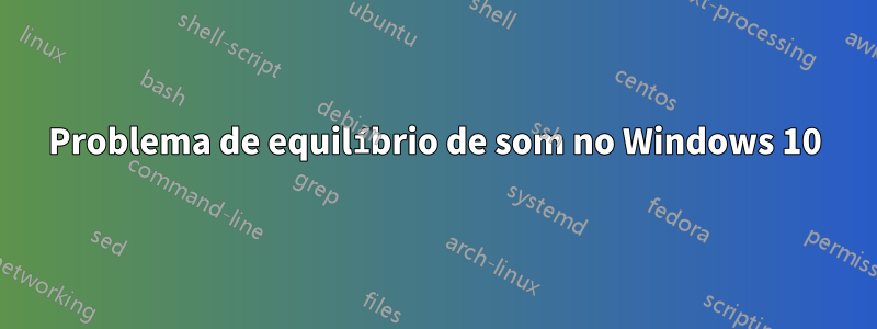 Problema de equilíbrio de som no Windows 10