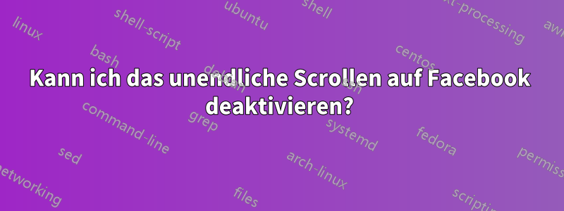 Kann ich das unendliche Scrollen auf Facebook deaktivieren?