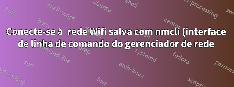 Conecte-se à rede Wifi salva com nmcli (interface de linha de comando do gerenciador de rede)