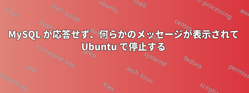 MySQL が応答せず、何らかのメッセージが表示されて Ubuntu で停止する