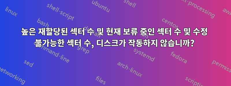 높은 재할당된 섹터 수 및 현재 보류 중인 섹터 수 및 수정 불가능한 섹터 수, 디스크가 작동하지 않습니까?