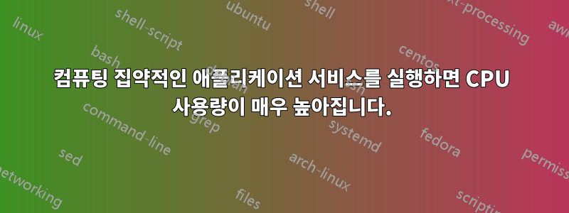 컴퓨팅 집약적인 애플리케이션 서비스를 실행하면 CPU 사용량이 매우 높아집니다.