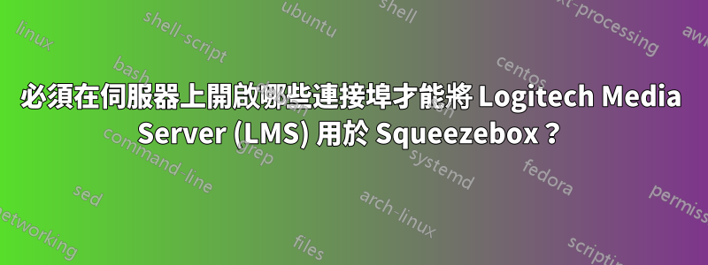 必須在伺服器上開啟哪些連接埠才能將 Logitech Media Server (LMS) 用於 Squeezebox？