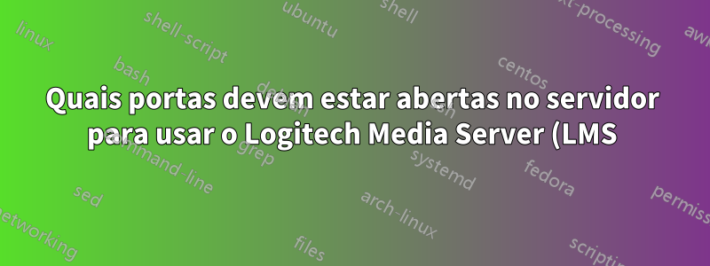 Quais portas devem estar abertas no servidor para usar o Logitech Media Server (LMS) para Squeezebox?