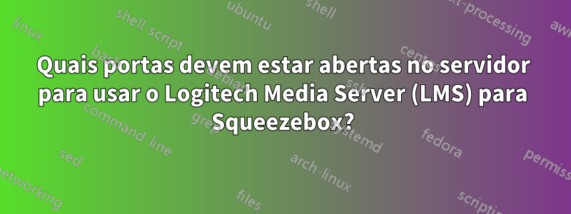 Quais portas devem estar abertas no servidor para usar o Logitech Media Server (LMS) para Squeezebox?