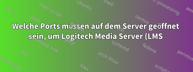 Welche Ports müssen auf dem Server geöffnet sein, um Logitech Media Server (LMS) für Squeezebox zu verwenden?