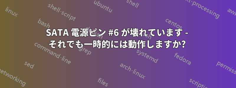 SATA 電源ピン #6 が壊れています - それでも一時的には動作しますか?