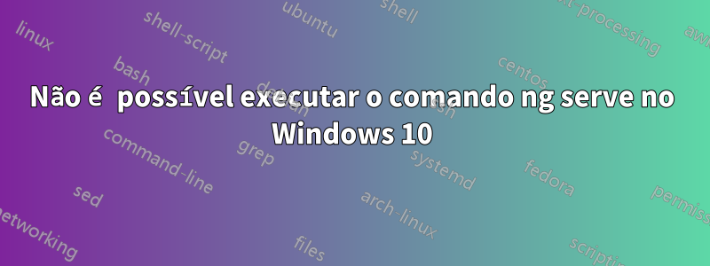 Não é possível executar o comando ng serve no Windows 10
