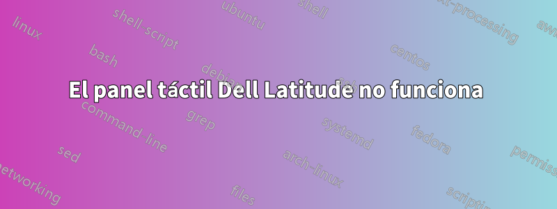 El panel táctil Dell Latitude no funciona