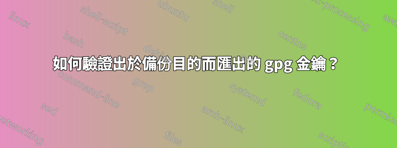 如何驗證出於備份目的而匯出的 gpg 金鑰？