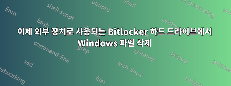 이제 외부 장치로 사용되는 Bitlocker 하드 드라이브에서 Windows 파일 삭제