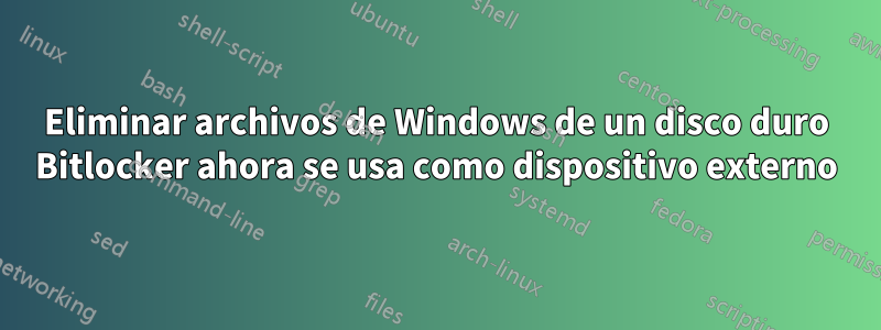 Eliminar archivos de Windows de un disco duro Bitlocker ahora se usa como dispositivo externo