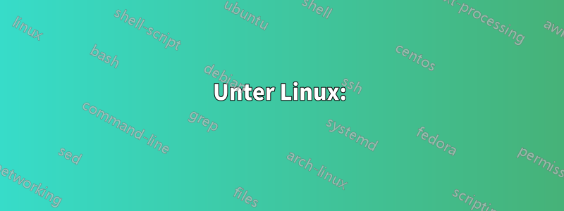Unter Linux: