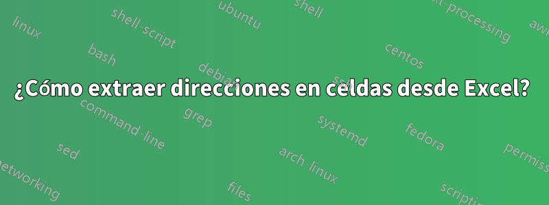 ¿Cómo extraer direcciones en celdas desde Excel?