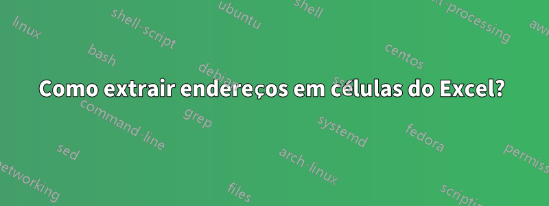 Como extrair endereços em células do Excel?