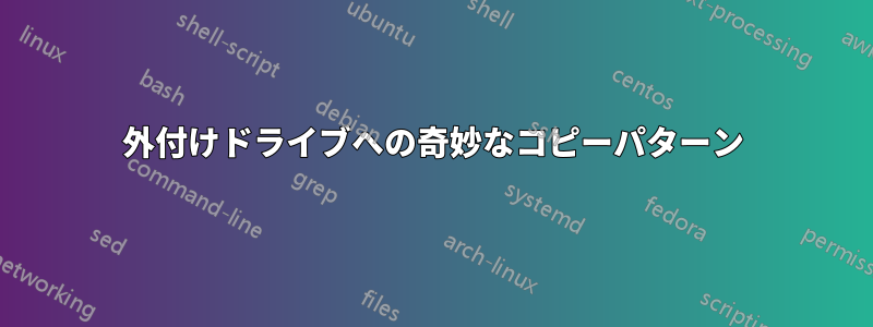 外付けドライブへの奇妙なコピーパターン