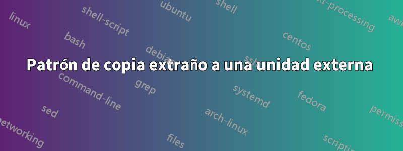 Patrón de copia extraño a una unidad externa