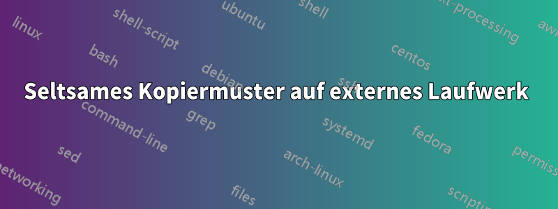 Seltsames Kopiermuster auf externes Laufwerk