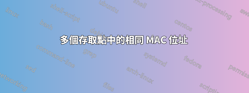 多個存取點中的相同 MAC 位址