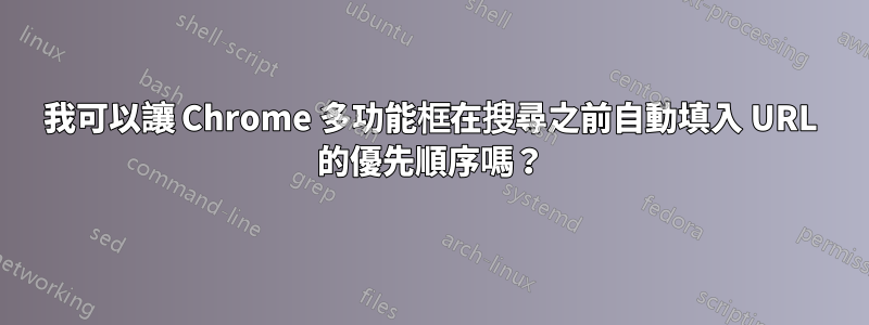 我可以讓 Chrome 多功能框在搜尋之前自動填入 URL 的優先順序嗎？