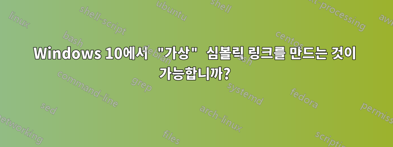 Windows 10에서 "가상" 심볼릭 링크를 만드는 것이 가능합니까?