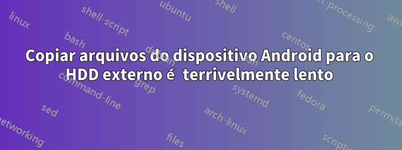 Copiar arquivos do dispositivo Android para o HDD externo é terrivelmente lento