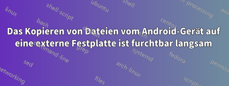 Das Kopieren von Dateien vom Android-Gerät auf eine externe Festplatte ist furchtbar langsam