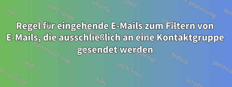 Regel für eingehende E-Mails zum Filtern von E-Mails, die ausschließlich an eine Kontaktgruppe gesendet werden