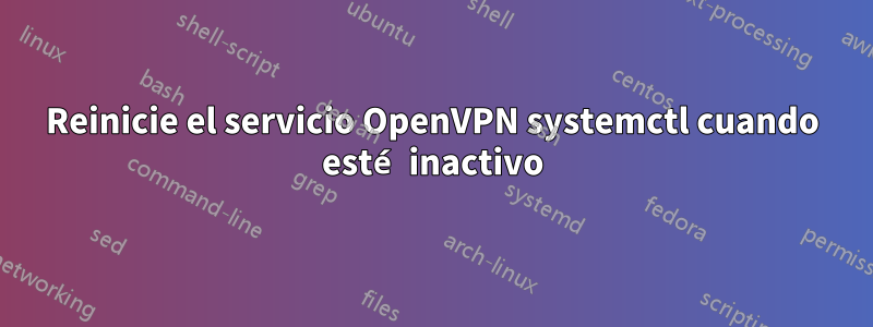 Reinicie el servicio OpenVPN systemctl cuando esté inactivo