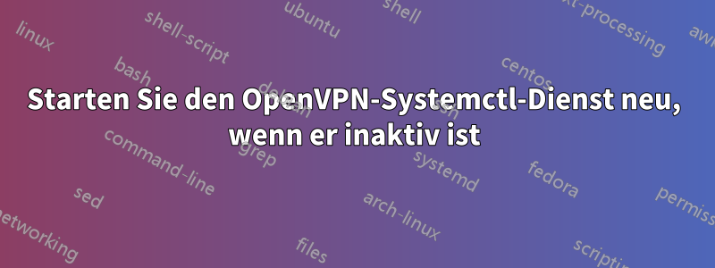 Starten Sie den OpenVPN-Systemctl-Dienst neu, wenn er inaktiv ist