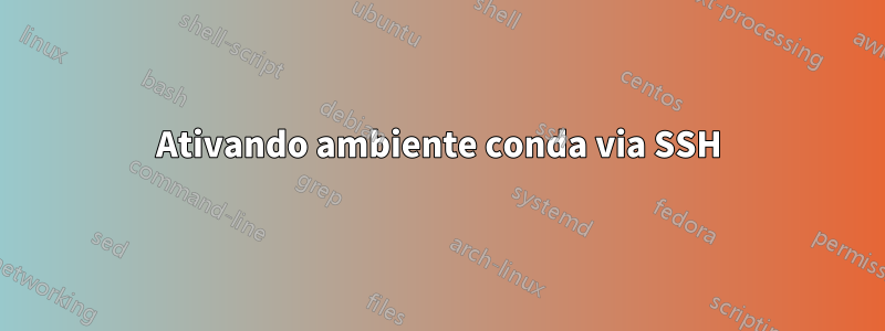 Ativando ambiente conda via SSH